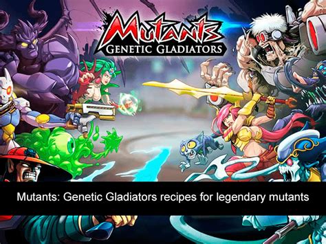 Mutants: Genetic Gladiators — Recipes for Legendary Mutants.